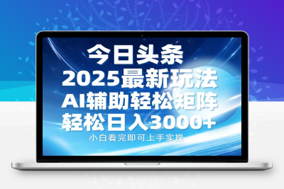 2655-今日头条2025年最新玩法⭐今日头条2025最新玩法，思路简单，复制粘贴，AI辅助，轻松矩阵日入3000+