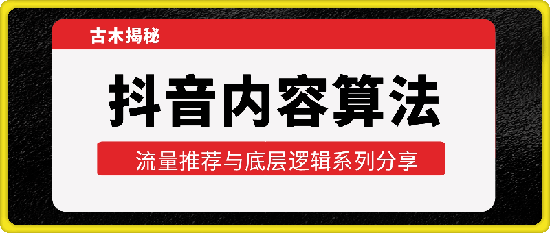 0111古木揭秘抖音内容算法，流量推荐与底层逻辑系列分享