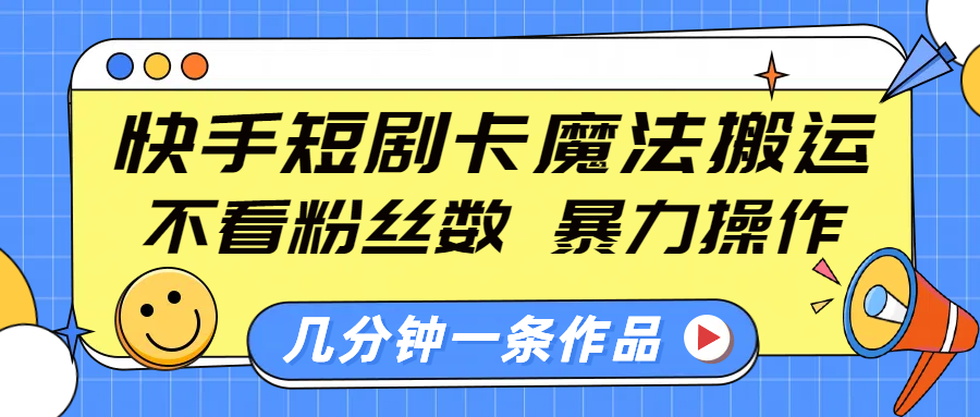 快手短剧卡魔法搬运，不看粉丝数，暴力操作，几分钟一条作品，小白也能快速上手⭐kuai.手短剧，不看粉丝数，几分钟一条作品，小白也能快速上手！