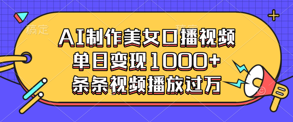 AI制作美女口播视频，单日变现1000+，条条视频播放过万⭐AI制作美女口播视频，单日变现1000 ，条条视频播放过万