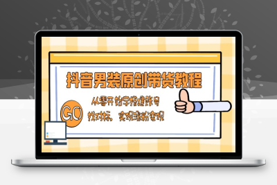 5750-抖音男装带货⭐抖音男装原创带货教程：从零开始学搭建账号，找对标，实现涨粉变现