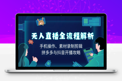 5905-无人直播手机课程⭐无人直播全流程解析：手机操作、素材录制剪辑、拼多多与抖音开播攻略