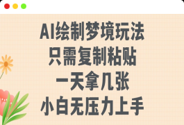 AI绘制梦境玩法，只需要复制粘贴，一天轻松拿几张，小白无压力上手