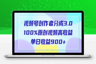 视频号创作者分成3.0，100%原创视频高收益，单日收益900+