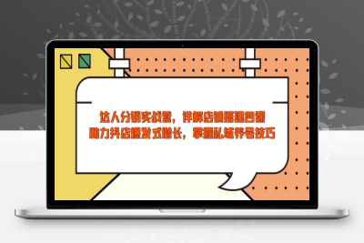 3543-达人分销课⭐达人分销实战营，店铺搭建四课，助力抖店爆发式增长，掌握私域养号技巧