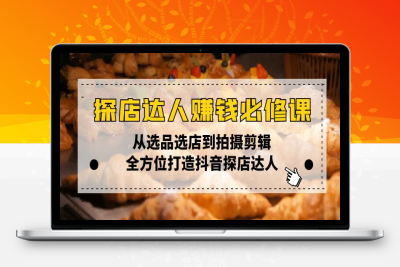 8650-探店达人课⭐探店达人赚钱必修课，从选品选店到拍摄剪辑，全方位打造抖音探店达人