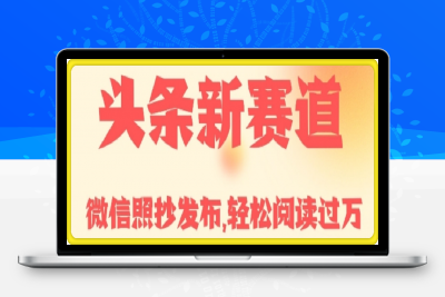 0116头条新赛道，微信照抄发布，轻松阅读过万，早知道早发布，小白轻松日入几张