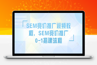 4083-189-20250116-SEM竞价推广视频教程，SEM竞价推广0-1搭建流程