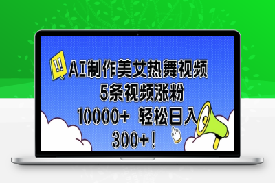 6105-204-20250117-AI制作美女热舞视频 5条视频涨粉10000  轻松日入3张⭐AI制作美女热舞视频 5条视频涨粉10000+ 轻松日入3张