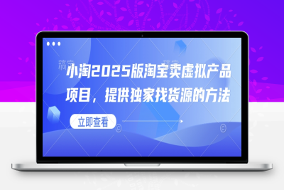 6424-207-20250118-小淘2025版淘宝卖虚拟产品项目，提供独家找货源的方法