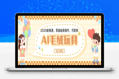 3488-227-20250120-2025AI卡通玩偶赛道，每天五分钟，日入好几张，全程AI操作，可矩阵操作放大收益