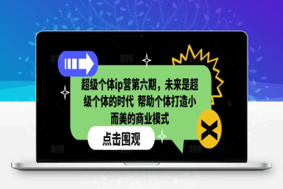 8785-236-20250121-超级个体ip营第六期，未来是超级个体的时代  帮助个体打造小而美的商业模式