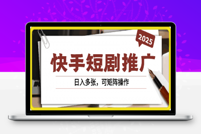 0121-2025快手短剧推广新玩法，保姆级教学，日入多张，可矩阵操作