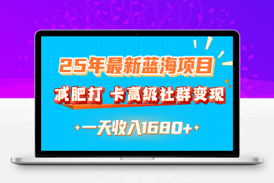 最新蓝海项目，减肥打 卡高级社群变现一天收入1680+⭐25年最新蓝海项目，减肥打卡高级社群变现一天收入1680