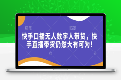 0657-239-20250121-快手口播无人数字人带货，快手直播带货仍然大有可为!