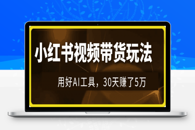 0122小红书视频带货玩法，用好AI工具，30天赚了5万，你也能轻松做到