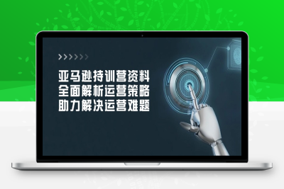 4768-亚马逊运营课⭐亚马逊持训营资料，全面解析运营策略，助力解决运营难题