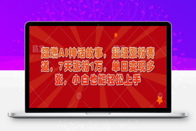 6413-265-20250124-超燃AI神话故事，超级涨粉赛道，7天涨粉1万，单日变现多张，小白也能轻松上手（附详细教程）⭐超燃AI神话故事，超级涨粉赛道，7天涨粉1万，单日变现多张，小白也能轻松上手(附详细教程)