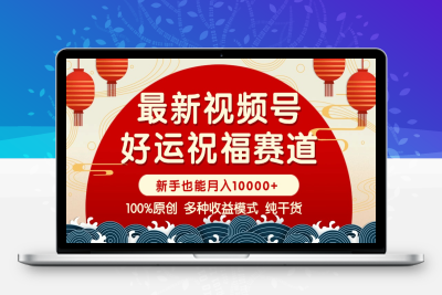 3183-视频号⭐视频号【好运祝福】暴力赛道，商品橱窗-创作分成 条条爆 小白轻松上手 ...
