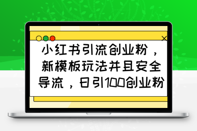 1199-小红书引流创业粉，新模板玩法并且安全导流，日引100创业粉