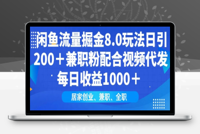 2412-275-20250126-闲鱼流量掘金8.0玩法日引200 兼职粉配合视频代发日入多张收益，适合互联网小白居家创业⭐闲鱼流量掘金8.0玩法日引200+兼职粉配合视频代发日入多张收益，适合互联网小白居家创业