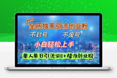 全网独家引流创业粉，不封号、不费号，小白轻松上手，单人单日引流500＋精准创业粉⭐全网独家创业粉、不费号，小白轻松上手