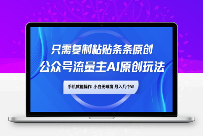 5536-2025-02-04-公众号流量主AI原创玩法，只需复制粘贴条条原创，一部手机可操作，小白无难度，月入几个W⭐公众号流量主AI原创玩法，只需复制粘贴条条原创，手机可操作，小白无难度，月入几个W