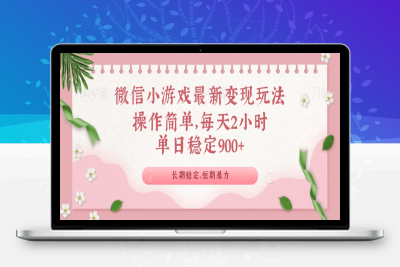 9588-微信小游戏最新玩法，全新变现方式，单日稳定900＋