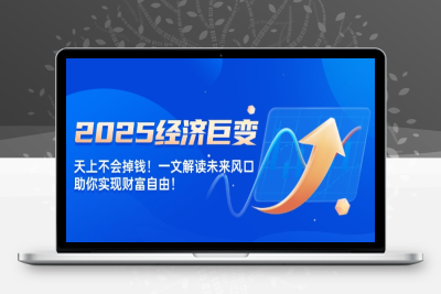 8561-2025经济巨变⭐2025经济巨变，天上不会掉钱！一文解读未来风口，助你实现财富自由！