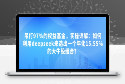 1568-082-20250210-付费文章：吊打97%的权益基金，实操详解：如何利用deepseek来选出一个年化15.55%的大牛股组合？⭐付费文章：吊打97%的权益基金，实操详解：如何利用deepseek来选出一个年化15.55%的大牛股组合?