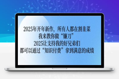 7130-2025年开年新作，所有人都在割韭菜，我来教你做“镰刀” 2025让支持我的好兄弟们都可以通过“知识付费”拿到满意的成绩⭐2025年开年新作，所有人都在割韭菜，我来教你做“镰刀” 2025让支持我的好兄弟们都可以通过“知识付费”拿到满意的成绩【揭秘】