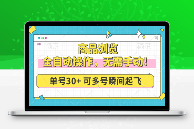 6728-112 商品浏览，全自动操作，无需手动，单号一天30 ，多号矩阵，瞬间起飞⭐商品浏览，全自动操作，无需手动，单号一天30+，多号矩阵，瞬间起飞