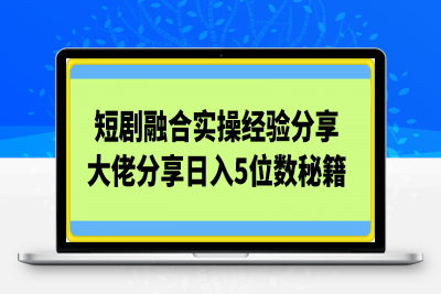 0212短剧融合实操经验分享，短剧大佬分享日入5位数秘籍⭐短剧融合实操经验分享——大佬分享日入5位数秘籍