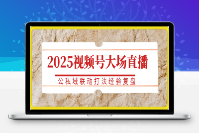 0212-2025视频号大场直播，公私域联动打法经验复盘