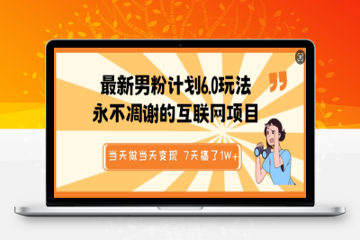 0975-106-20250212-最新男粉计划6.0玩法，永不凋谢的互联网项目，当天做当天变现，视频包原创，7天搞了1个W