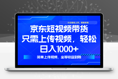 7643-01京东短视频带货⭐最新风口，京东短视频带货，只需上传视频，轻松日入1000+，无需剪辑，...