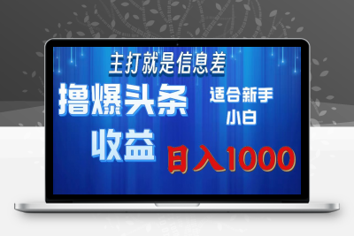 撸今日头条操作简单日入1000＋⭐2025年最新头条玩法