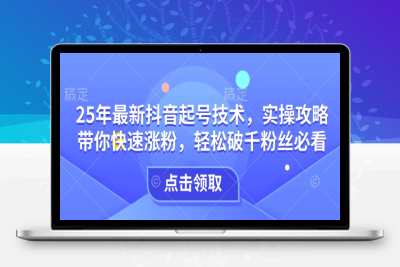 7109-128-20250214-25年最新抖音起号技术，实操攻略带你快速涨粉，轻松破千粉丝必看