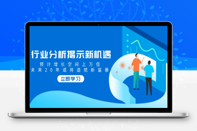 5198-行业分析揭示新机遇⭐行业分析揭示新机遇，预计增长空间上万倍，未来20年或将造就新富豪