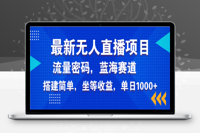2826-最新无人直播项目—美女电影直播⭐最新无人直播项目—美女电影游戏，轻松日入3000+，蓝海赛道流量密码，...
