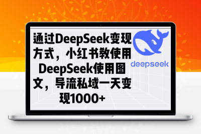 7691-通过DeepSeek变现方式，小红书教使用DeepSeek图文，导流私域一天变现1000⭐通过DeepSeek变现方式，小红书教使用DeepSeek图文，导流私域一天变现1000+