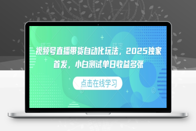 7463-视频号直播带货自动化玩法，2025独家首发，小白测试单日收益多张⭐视频号直播带货自动化玩法，2025独家首发，小白测试单日收益多张【揭秘】