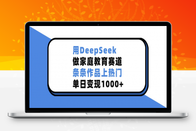 用DeepSeek做家庭教育赛道，条条作品上热门，单日变现1000+