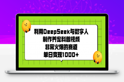 利用DeepSeek与数字人制作养宠科普视频，非常火爆的赛道，单日变现1000+