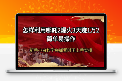 6165-怎样利用哪吒2爆火，3天赚1万2，简单易操作，新手小白秒学会，抓紧时间上手实操⭐怎样利用哪吒2爆火3天赚1万2简单易操作新手小白秒学会抓紧时间上手实操