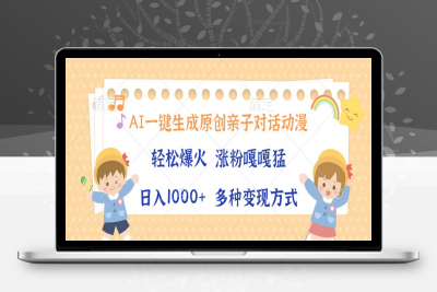 23.AI一键生成原创亲子对话动漫，单条视频播放破千万 ，日入1000+，多种变现方式⭐AI一键生成原创亲子对话动漫，单条视频播放破千万 ，多种变现方式