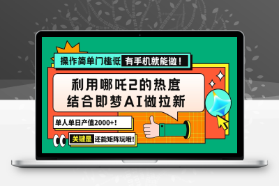 1750-用哪吒2热度结合即梦AI做拉新，单日产值2000 ，操作简单门槛低，有手机就能做！⭐用哪吒2热度结合即梦AI做拉新，单日产值2000+，操作简单门槛低，有手机...