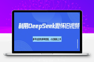 9751-302-20250226-利用DeepSeek做怀旧视频，流量号多渠道变现能力强