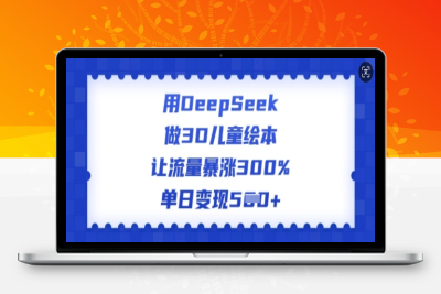 5673-299-20250226-用DeepSeek做3D儿童绘本，让流量暴涨300%，单日变现多张