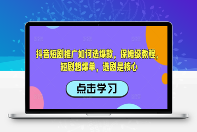 6508-324-20250228-抖音短剧推广如何选爆款，保姆级教程，短剧想爆单，选剧是核心